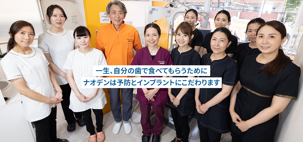 一生、自分の歯で食べてもらうためにナオデンは予防とインプラントにこだわります。東陽町駅徒歩0分 朝9時から土曜日も診療 オンライン初診予約 東陽町で愛され26年