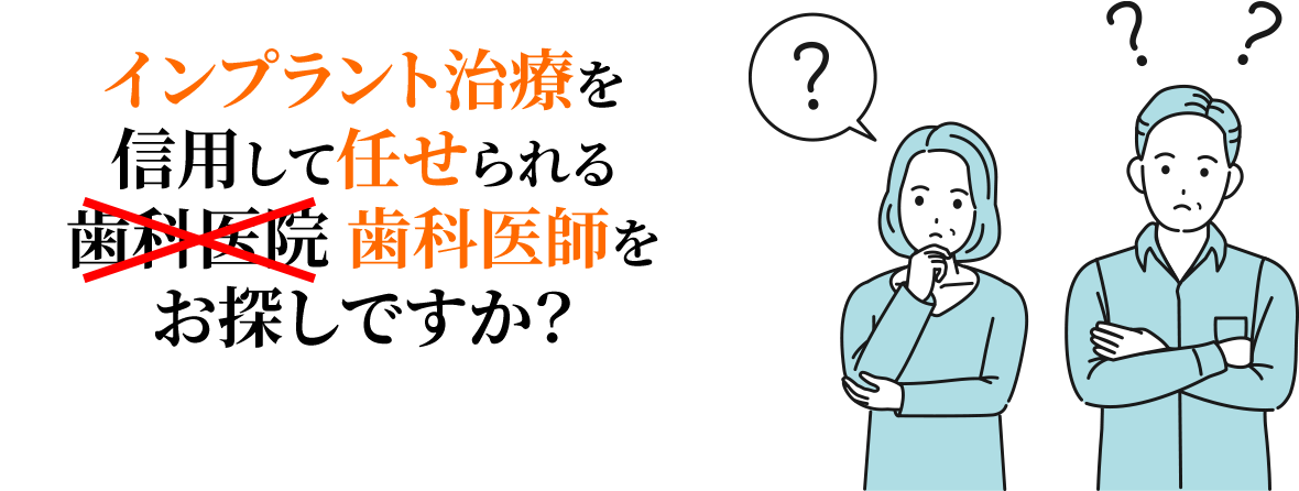 インプラント治療を信用して任せられる歯科医院 歯科医師をお探しですか？