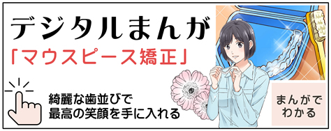 デジタルまんが「マウスピース矯正」綺麗な歯並びで最高の笑顔を手に入れる　まんがでわかる