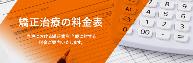 矯正治療の料金表 当院における矯正歯科治療に対する料金をご案内いたします。